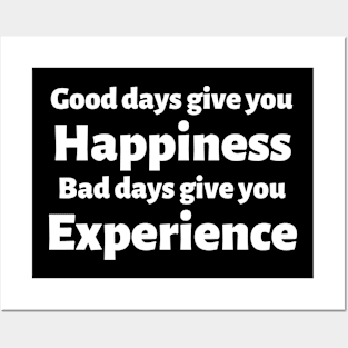 Good days give you happiness. Bad days give you experience. Posters and Art